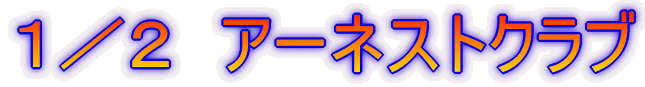 1/2 アーネストクラブ